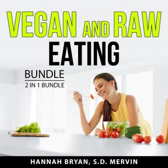 Download Vegan and Raw Eating Bundle, 2 in 1 Bundle: Becoming Vegan and Eating Raw by Hannah Bryan, S.D. Mervin