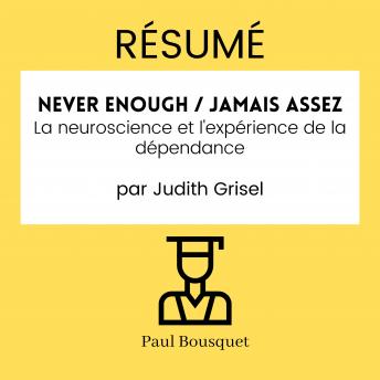 [French] - RÉSUMÉ - Never Enough / Jamais Assez : La neuroscience et l'expérience de la dépendance par Judith Grisel