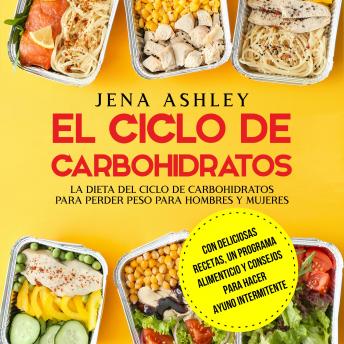 [Spanish] - El ciclo de carbohidratos: La dieta del ciclo de carbohidratos para perder peso para hombres y mujeres Con deliciosas recetas, un programa alimenticio y consejos para hacer ayuno intermitente