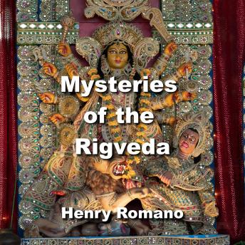 Mysteries of the Rigveda: Lost Technology of the Gods Encoded in the Epics