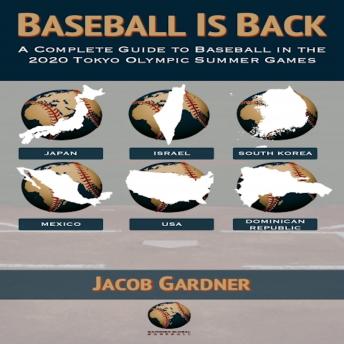 Baseball Is Back: A Complete Guide to Baseball in the 2020 Tokyo Olympic Summer Games
