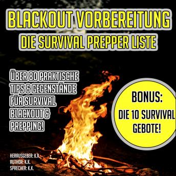 [German] - BLACKOUT VORBEREITUNG: DIE SURVIVAL PREPPER LISTE: Über 80 praktische Tips & Gegenstände für Survival, Blackout & Prepping! BONUS: Die 10 Survival Gebote!