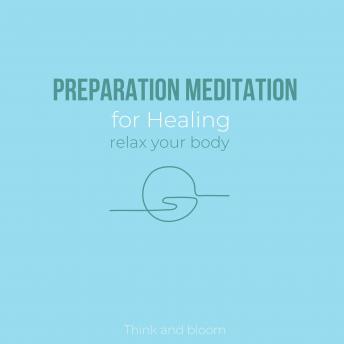Preparation Meditation for Healing Relax your body: self-awareness, daily cleansing ritual, clear your mind clarity peace calmness, centre your mental emotional body, reduce stress worry anxiety
