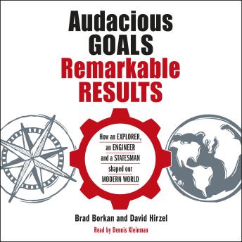 Audacious Goals, Remarkable Results: How an Explorer, an Engineer and a Statesman Shaped our Modern World, Audio book by David Hirzel, Brad Borkan