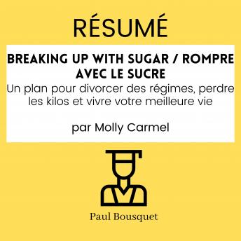 [French] - RÉSUMÉ - Breaking Up With Sugar / Rompre avec le Sucre : Un plan pour divorcer des régimes, perdre les kilos et vivre votre meilleure vie par Molly Carmel