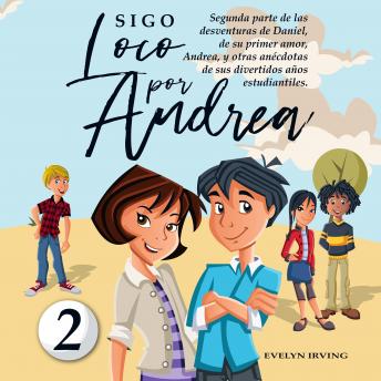 Sigo Loco por Andrea: Libro Juvenil-Infantil de Humor. Una Candorosa Novela Juvenil Acerca de un Primer Amor Escolar Para Niñas y Niños