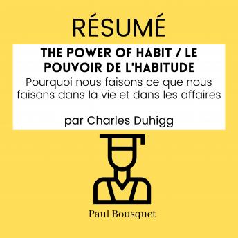 [French] - RÉSUMÉ - The Power of Habit / Le Pouvoir De L'Habitude : Pourquoi nous faisons ce que nous faisons dans la vie et dans les affaires par Charles Duhigg