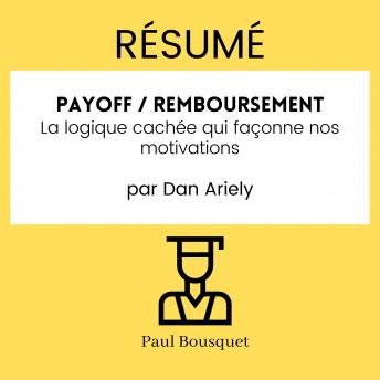 [French] - RÉSUMÉ - Payoff / Remboursement : La logique cachée qui façonne nos motivations par Dan Ariely