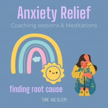 Anxiety Relief Coaching sessions & Meditations Finding root cause: stop worrying, natural prescriptions, calm your mind, manage fear, feel safe in moving forward, security love support peace