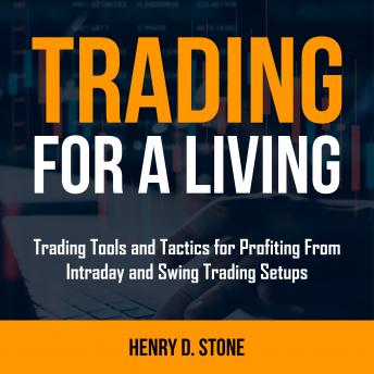 Trading for a Living: Trading Tools and Tactics for Profiting From Intraday and Swing Trading Setups
