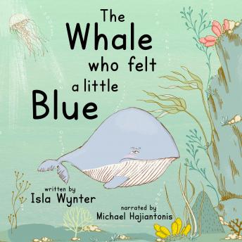 Whale Who Felt a Little Blue: A Children's Audiobook About Sadness and Depression, Isla Wynter