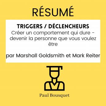 [French] - RÉSUMÉ - Triggers / Déclencheurs : Créer un comportement qui dure - devenir la personne que vous voulez être par Marshall Goldsmith et Mark Reiter