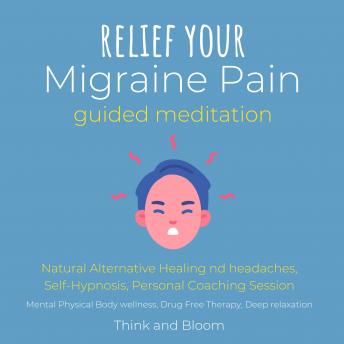 Relief Your Migraine Pain Guided Meditation Natural Alternative Healing End headaches, Self-Hypnosis, Personal Coaching Session: Mental Physical Body wellness, Drug Free Therapy, Deep relaxation