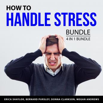 Download How to Handle Stress Bundle, 4 in 1 Bundle: Real Mindfulness, Stress Buster, Natural Stress Relief Methods, and Mantras for Success by Donna Clarkson, Bernard Pursley, Megan Andrews, Erica Shaylor