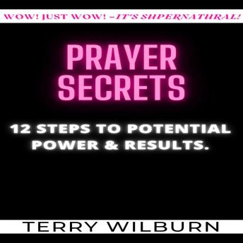 Prayer Secrets: 12 STEPS TO POTENTIAL POWER & RESULTS