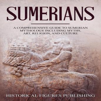 Sumerians: A Comprehensive Guide to Sumerian Mythology including Myths ...