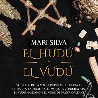 [Spanish] - El Hudú y el Vudú: Secretos de la magia popular, el trabajo de raíces, la brujería, el mojo, la conjuración, el vudú haitiano y el vudú de Nueva Orleans