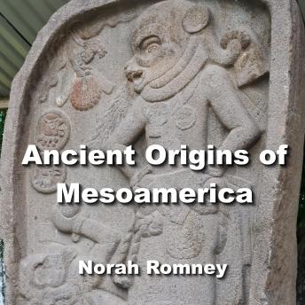 Ancient Origins of Mesoamerica: Fresh Insights into the Civilizations of the Americas