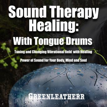 Sound Therapy Healing With Tongue Drums Tuning and Changing Vibrational field with Healing Power of Sound for Your Body, Mind and Soul