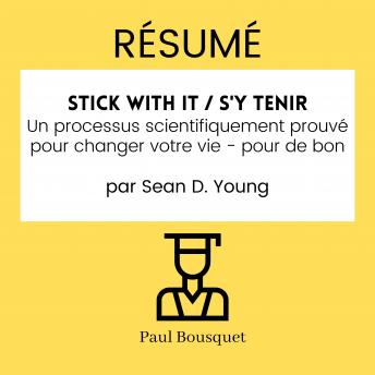 [French] - RÉSUMÉ - Stick with It / S'y Tenir : Un processus scientifiquement prouvé pour changer votre vie - pour de bon par Sean D. Young
