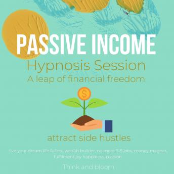 Passive Income Hypnosis Session A leap of financial freedom attract side hustles: live your dream life fullest, wealth builder, no more 9-5 jobs, money magnet, fulfilment joy happiness, passion