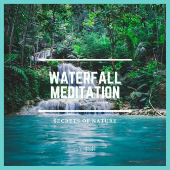 Waterfall Meditation: Secrets of Nature