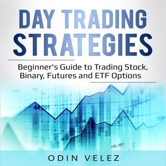 Day Trading Strategies: Beginner's Guide to Trading Stock, Binary, Futures, and ETF Options., Audio book by Odin Velez