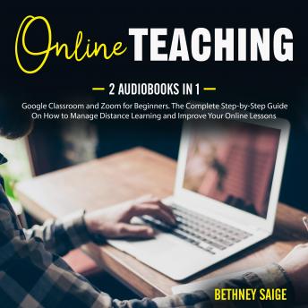 Online Teaching: 2 Audiobooks in 1 - Google Classroom and Zoom for Beginners. The Complete Step-by-Step Guide On How to Manage Distance Learning and Improve Your Online Lessons