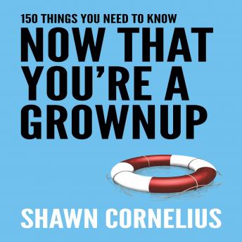 Download 150 Things You Need to Know Now That You're a Grownup by Shawn Cornelius