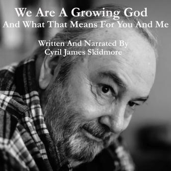 Download We Are A Growing God: And What That Means For You And Me by Cyril James Skidmore