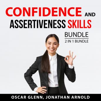 Download Confidence and Assertiveness Skills Bundle, 2 in 1 Bundle: Assertiveness Training Guide and Boost Your Ego by Oscar Glenn, Jonathan Arnold
