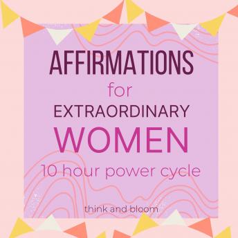 Download Affirmations For Extraordinary Women 10 hour power cycle: Ignite your feminine spark, Embrace your womanhood, reprogram your subconscious to self-love success wealth, live your potential self by Thinkandbloom