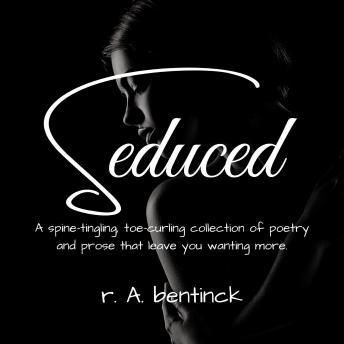 Seduced: A spine-tingling, toe-curling collection of poetry and prose that leave you wanting more