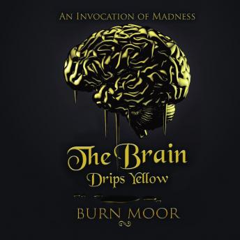 The Brain Drips Yellow: An Invocation of Madness