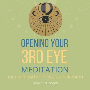 Opening Your 3rd Eye Meditation pineal gland conscious awakening: connect to your 6th sense, higher consciousness, psychic abilities, enlightening intuition, see your spirit guides auras chakras
