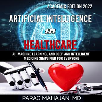 Download Artificial Intelligence in Healthcare: AI, Machine Learning, and Deep and Intelligent Medicine Simplified for Everyone by Parag Mahajan
