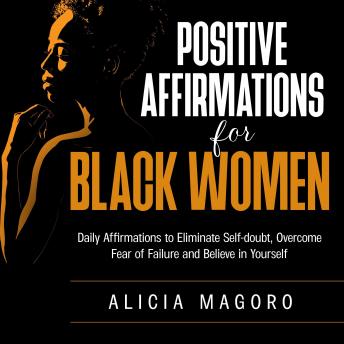 Positive Affirmations for Black Women: Daily Affirmations to Eliminate Self-doubt, Believe in Yourself and Become Fearless