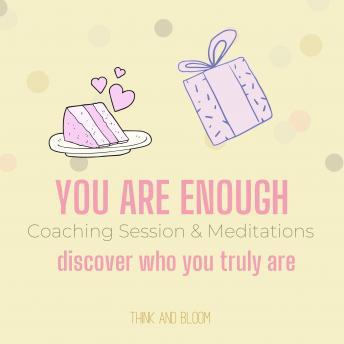 You Are Enough Coaching Session & Meditations Discover who you truly are: worthiness values, high self-esteem, self-confidence, overcome self-doubt, ... authentic self, trust faith love respect