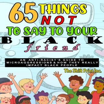 65 Things Not To Say To Your Black Friend: An Anti-Racist's Guide To Microaggressions & How They Really Impact Black People