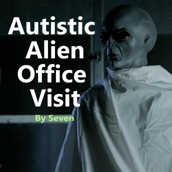 Autistic Alien Office Visit