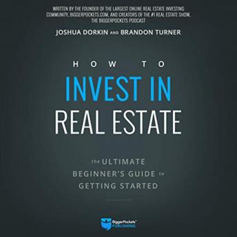 Download How to Invest in Real Estate: The Ultimate Beginner's Guide to Getting Started by Joshua Dorkin Brandon Turner