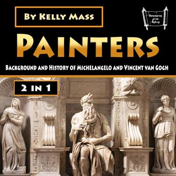 Painters: Background and History of Michelangelo and Vincent van Gogh