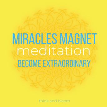 Miracles Magnet Meditation: become extraordinary : harness the power of Law of Attraction, synchronicity love peace abundance health joy laughters, reach highest potentials, enjoy life everyday