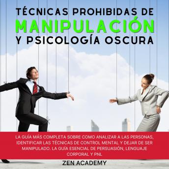 Técnicas Prohibidas de Manipulación y Psicología Oscura: La Guía más Completa sobre Cómo Analizar a las Personas, Identificar las Técnicas de Control Mental y Dejar de Ser Manipulado. La Guía Esencial de Persuasion, Lenguaje Corporal Y PNL