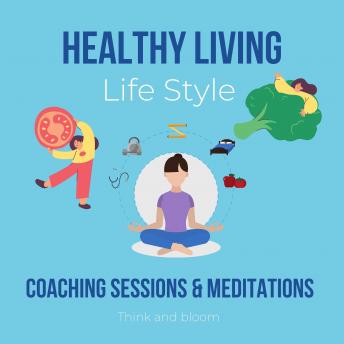 Healthy Living Life Style coaching sessions & meditations: integrated approach to body mind spirit, alternative therapy, mental clarity, healthy fitness, deep good sleep, wake up early
