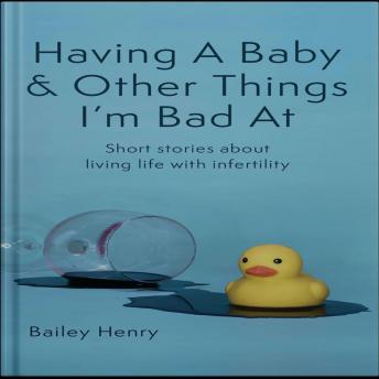 Having A Baby & Other Things I'm Bad At: short stories about living life with infertility