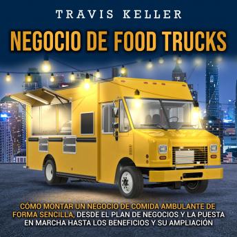 [Spanish] - Negocio de food trucks: Cómo montar un negocio de comida ambulante de forma sencilla, desde el plan de negocios y la puesta en marcha hasta los beneficios y su ampliación
