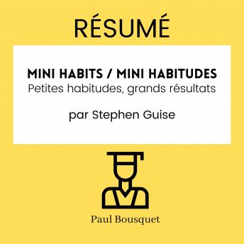Download RÉSUMÉ - Mini Habits / Mini habitudes : Petites habitudes, grands résultats par Stephen Guise by Paul Bousquet