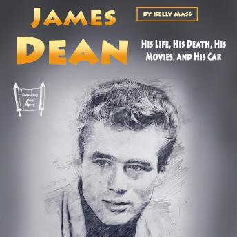 James Dean: His Life, His Death, His Movies, and His Car