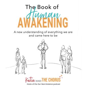 The Book of Human Awakening (2nd Edition): A new understanding of everything we are and came here to be